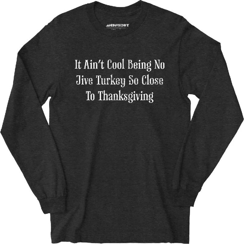 it-aint-cool-being-no-jive-turkey-so-close-to-thanksgiving-long-sleeve-t-shirt