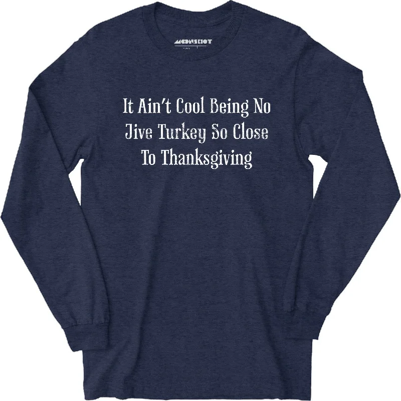 it-aint-cool-being-no-jive-turkey-so-close-to-thanksgiving-long-sleeve-t-shirt